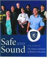 Safe and sound: the story of the Justice Institute of British Columbia